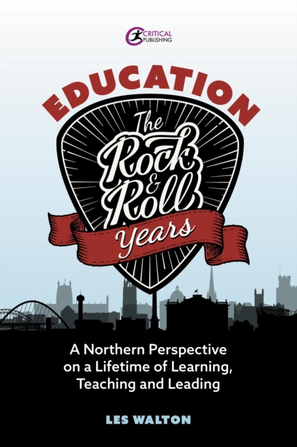 Education: The Rock and Roll Years : A northern perspective on a lifetime of learning, teaching and leading, EPUB eBook