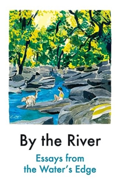 By the River : Essays from the Water's Edge, Paperback / softback Book