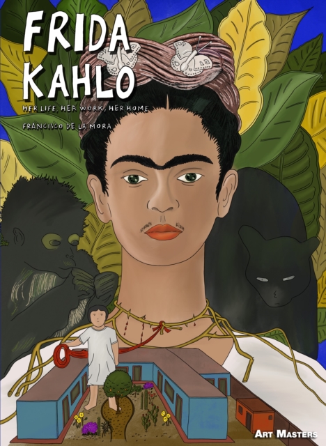 Frida Kahlo : Her Life, Her Work, Her Home, Hardback Book
