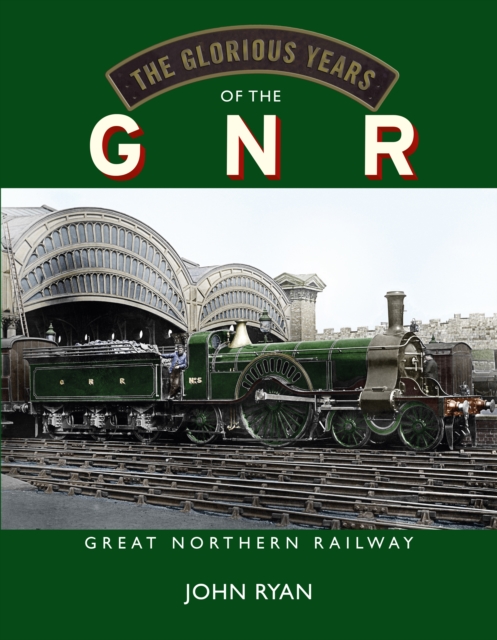 The Glorious Years of the GNR Great Northern Railway, Hardback Book