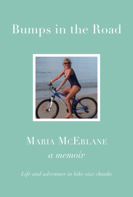 BUMPS IN THE ROAD - a memoir : Life and adventure in bike-size chunks, Hardback Book