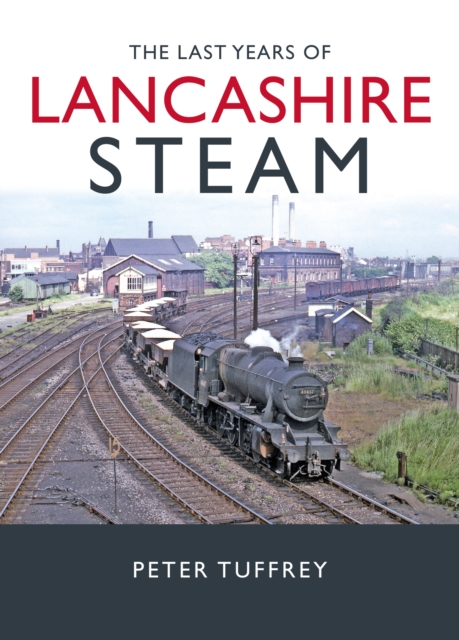 The Last Years of Lancashire Steam, Hardback Book