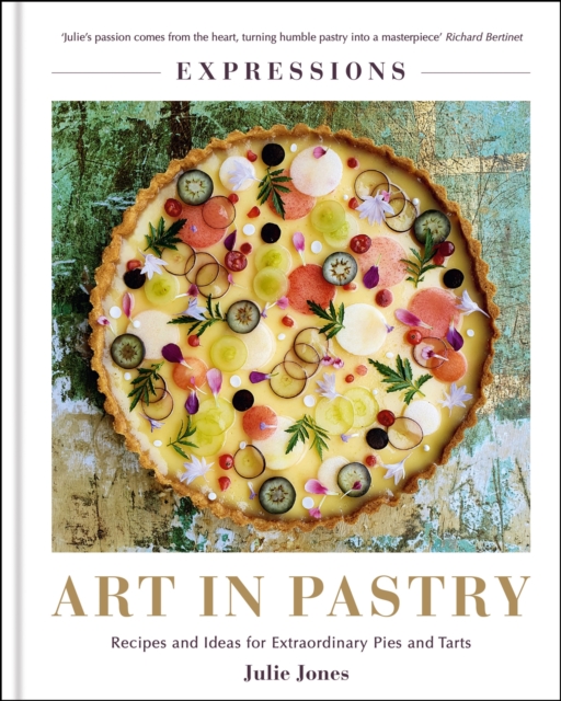 Expressions: Art in Pastry : Recipes and Ideas for Extraordinary Pies and Tarts, Hardback Book