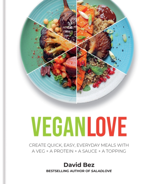 Vegan Love : Create quick, easy, everyday meals with a veg + a protein + a sauce + a topping   MORE THAN 100 VEGGIE FOCUSED RECIPES, EPUB eBook