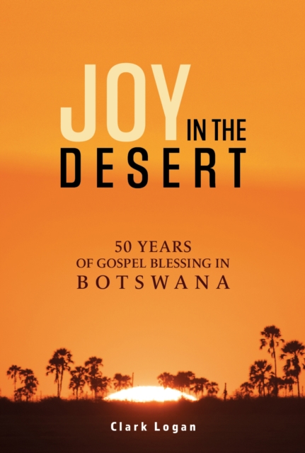 Joy in the Desert : 50 Years of Gospel Blessing in Botswana, Paperback / softback Book
