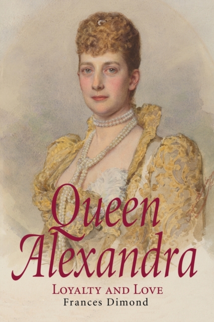 Queen Alexandra : Loyalty and Love, Paperback / softback Book