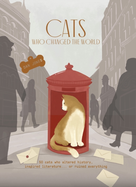 Cats Who Changed the World : 50 cats who altered history, inspired literature... or ruined everything, EPUB eBook