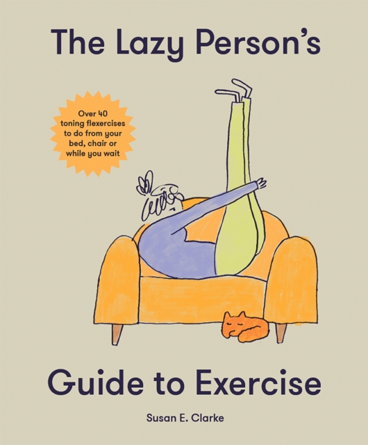 The Lazy Person's Guide to Exercise : Over 40 toning flexercises to do from your bed, couch or while you wait, Hardback Book