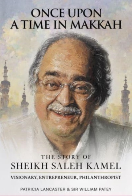 Once Upon a Time in Makkah : The Story of Saleh Kamel Visionary, Entrepreneur, Philanthropist, Hardback Book