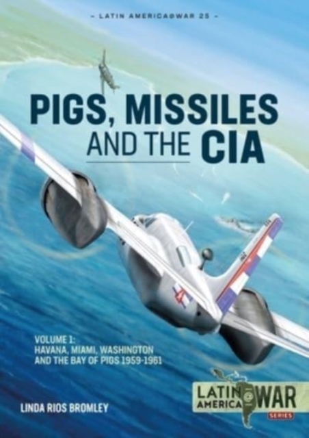 Pig, Missiles and the CIA : Volume 1: from Havana to Miami and Washington, 1961, Paperback / softback Book