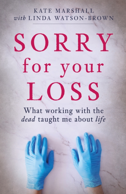 Sorry For Your Loss : What working with the dead taught me about life, Paperback / softback Book