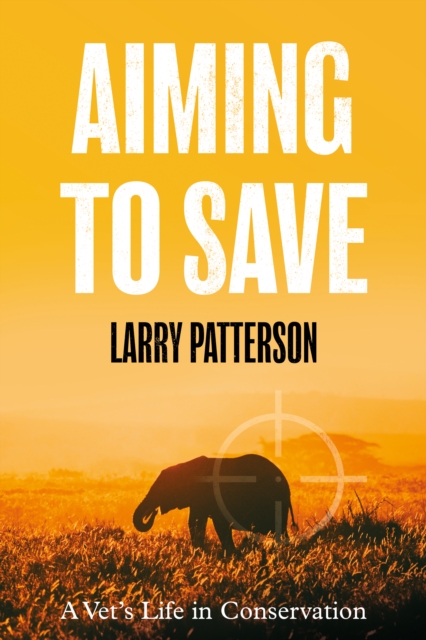 Aiming to Save : A Vet's Life in Conservation, Paperback / softback Book