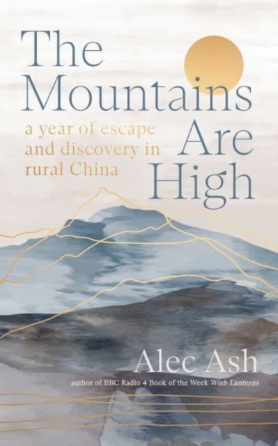 The Mountains Are High : a year of escape and discovery in rural China, Hardback Book