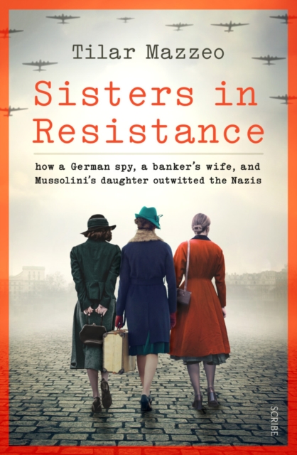 Sisters in Resistance : how a German spy, a banker's wife, and Mussolini's daughter outwitted the Nazis, Hardback Book