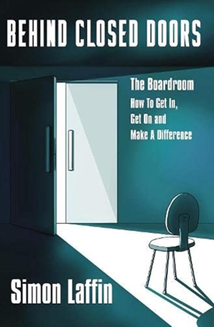 Behind Closed Doors : The Boardroom - How to Get In, Get On and Make A Difference, Paperback / softback Book
