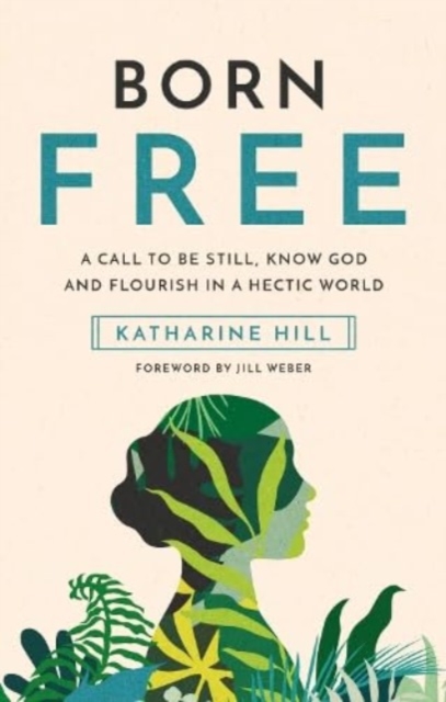Born Free : A call to be still, know God and flourish in a hectic world, Hardback Book