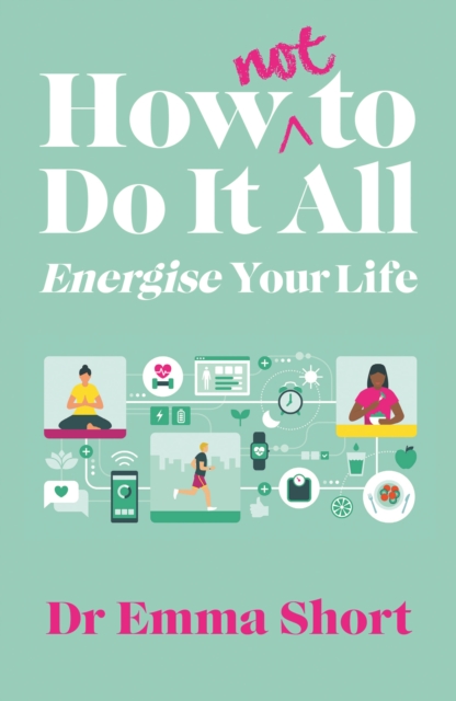 How (Not) to Do It All: Energise Your Life, Paperback / softback Book