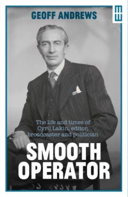 Smooth Operator : The Life and Times of Cyril Lakin, Editor, Broadcaster and Politician, Paperback / softback Book