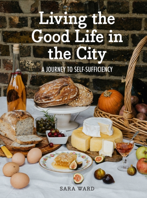 Living the Good Life in the City : A Journey to Self-Sufficiency, Hardback Book