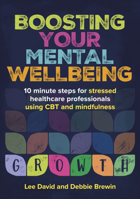 Boosting Your Mental Wellbeing : 10 minute steps for stressed healthcare professionals using CBT and mindfulness, EPUB eBook