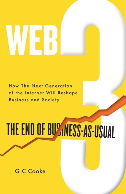 Web3 : The End of Business as Usual; The impact of Web 3.0, Blockchain, Bitcoin, NFTs, Crypto, DeFi, Smart Contracts and the Metaverse on Business Strategy, Hardback Book