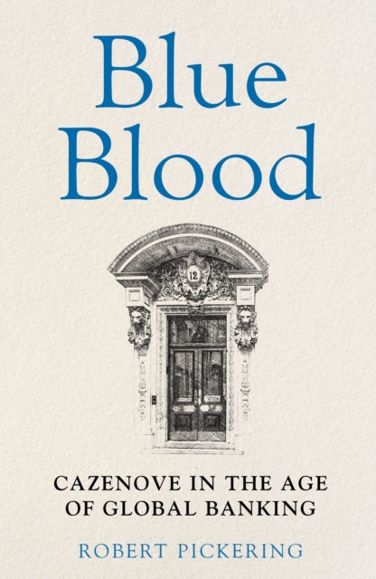 Blue Blood : Cazenove in the Age of Global Banking, Hardback Book