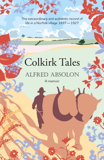 Colkirk Tales : a unique and unforgettable memoir of life in a Norfolk village 1897-1927, Paperback / softback Book