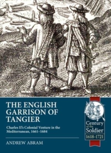 The English Garrison of Tangier : Charles II's Colonial Venture in the Mediterranean, 1661-1684, Paperback / softback Book