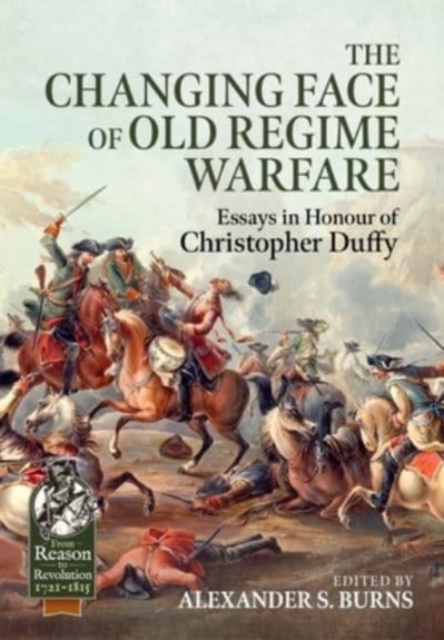 The Changing Face of Old Regime Warfare : Essays in Honour of Christopher Duffy, Hardback Book