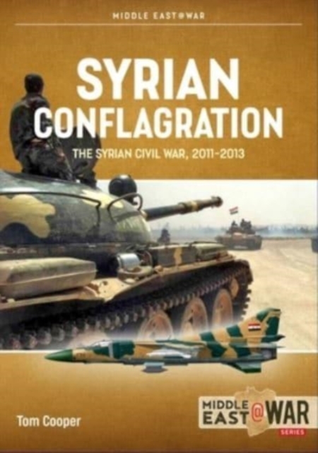 Syrian Conflagration : The Syrian Civil War 2011-2013, Paperback / softback Book