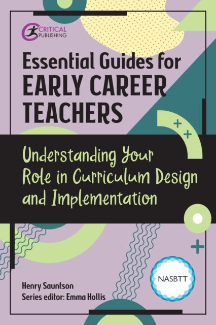 Essential Guides for Early Career Teachers: Understanding Your Role in Curriculum Design and Implementation, EPUB eBook