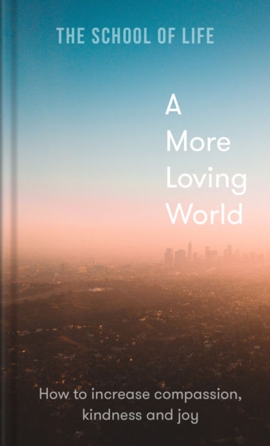 A More Loving World : How to increase compassion, kindness and joy, EPUB eBook