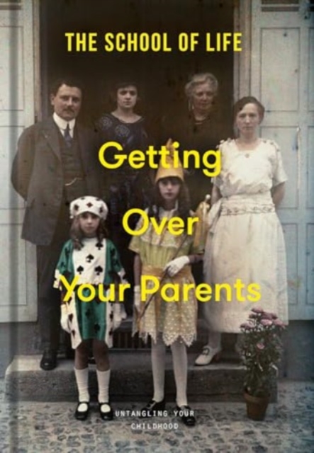 Getting Over Your Parents : Untangling your childhood, Hardback Book