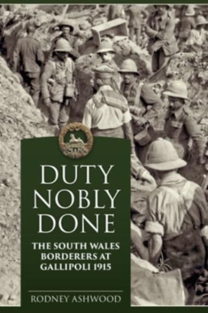 Duty Nobly Done : The South Wales Borderers at Gallipoli 1915, Paperback / softback Book