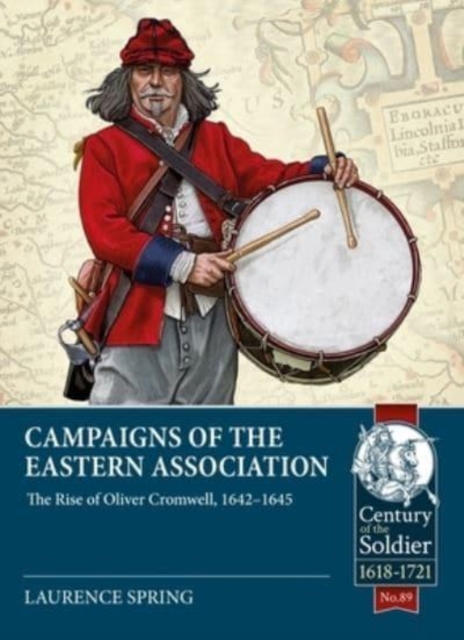 Campaigns of the Eastern Association: The Rise of Oliver Cromwell, 1642-1645, Paperback / softback Book