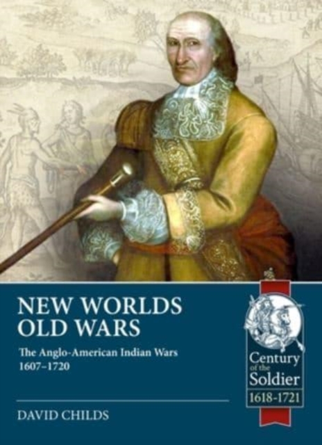 New Worlds: Old Wars : The Anglo-American Indian Wars, 1607 - 1720, Paperback / softback Book