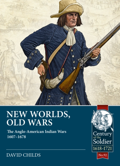 New Worlds: Old Wars : The Anglo-American Indian Wars, 1607 - 1720, Paperback / softback Book