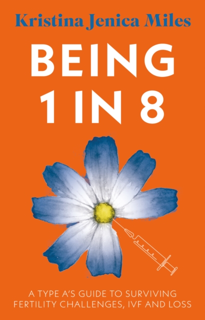 Being 1 in 8 : A type A's guide to surviving fertility challenges, IVF and loss, Paperback / softback Book