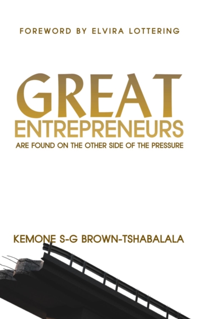 Great Entrepreneurs : Are Found on the Other Side of the Pressure, EPUB eBook