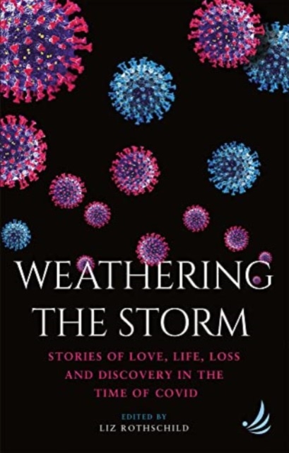 Weathering the Storm : Stories of love, life, loss and discovery in the time of Covid, Paperback / softback Book