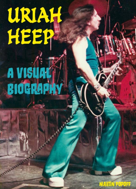Uriah Heep A Visual Biography, Paperback / softback Book
