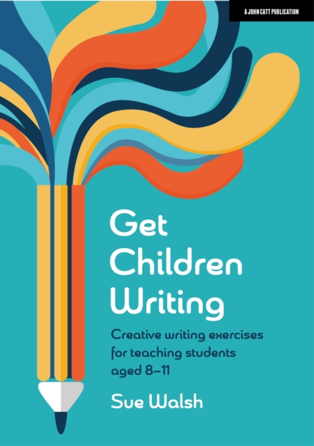 Get Children Writing: Creative writing exercises for teaching students aged 8-11, Paperback / softback Book