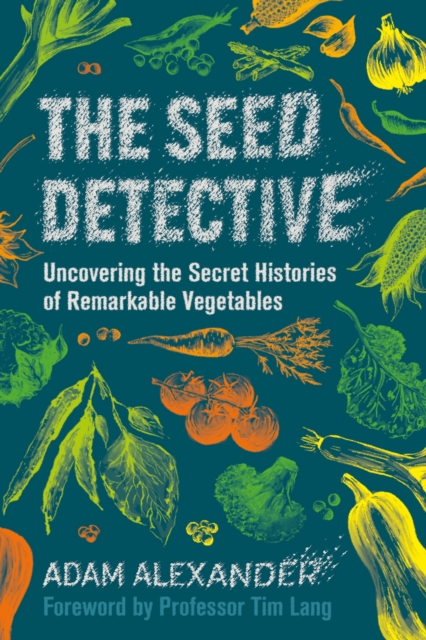 The Seed Detective : Uncovering the Secret Histories of Remarkable Vegetables, EPUB eBook