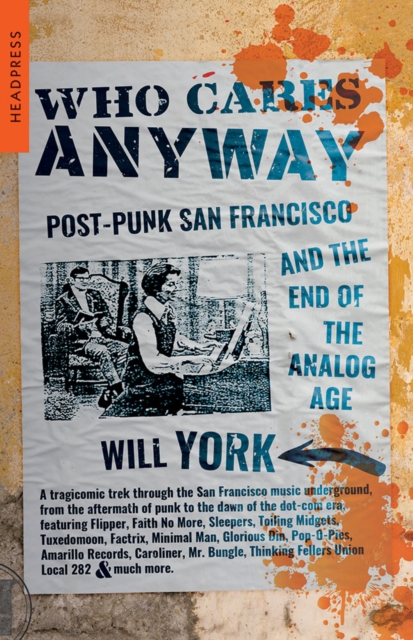 Who Cares Anyway : Post-Punk San Francisco and the End of the Analog Age, Paperback / softback Book