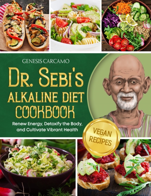 Dr. Sebi's Alkaline Diet Cookbook : Renew Energy, Detoxify the Body, and Cultivate Vibrant Health, EPUB eBook