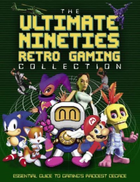The Ultimate Nineties Retro Gaming Collection : Essential Guide to Gaming's Raddest Decade, Hardback Book