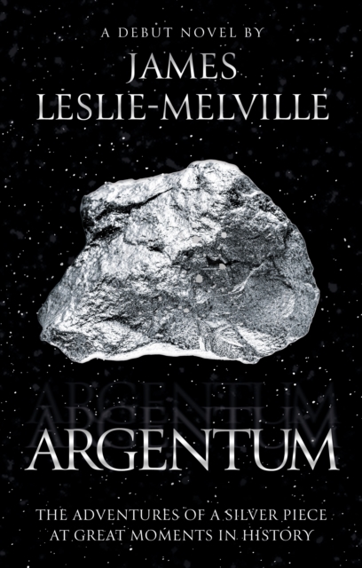 Argentum : The Adventures of a Silver Piece at Great Moments in History, Paperback / softback Book