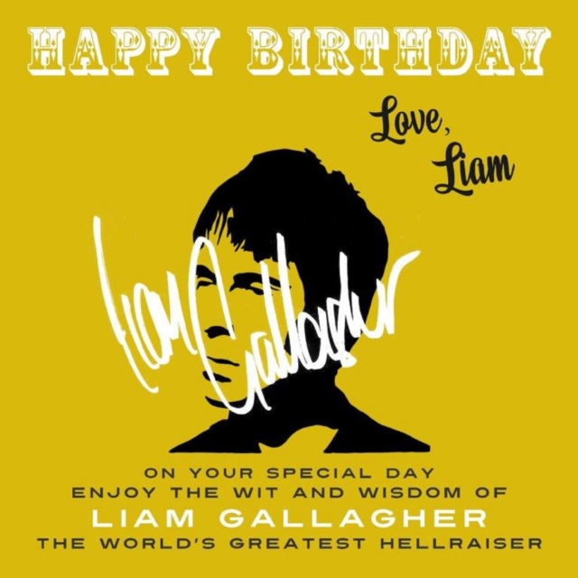Happy Birthday-Love, Liam : On Your Special Day, Enjoy the Wit and Wisdom of Liam Gallagher, the World's Greatest Hellraiser, EPUB eBook