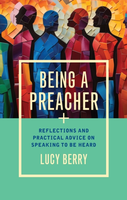 Being a Preacher : Reflections and practical advice on speaking to be heard, Paperback / softback Book