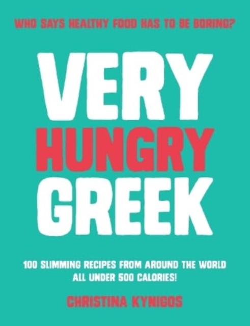 Very Hungry Greek : Who says healthy food has to be boring? 100 slimming recipes from around the world - all under 500 calories!, Paperback / softback Book